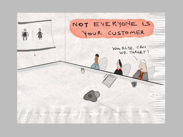 Napkin sketch: Not Everyone Is Your Customer